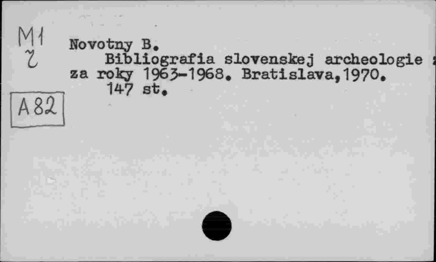 ﻿Novotny В.
Bibliografie slovenskej archéologie za roky 1963-1968. Bratislava,1970.
147 st.